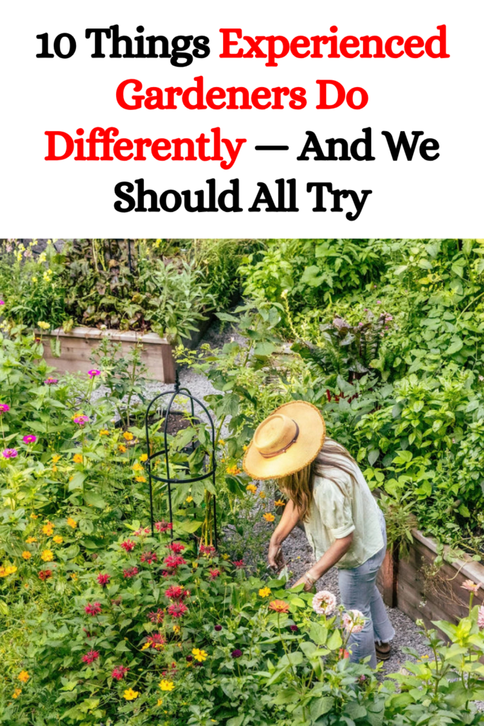 10 Things Experienced Gardeners Do Differently — And We Should All Try